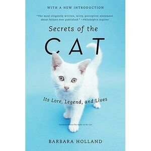 Secrets of the Cat: Its Lore, Legend, and Lives -- Barbara Holland